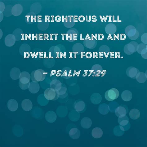 Psalm 3729 The Righteous Will Inherit The Land And Dwell In It Forever