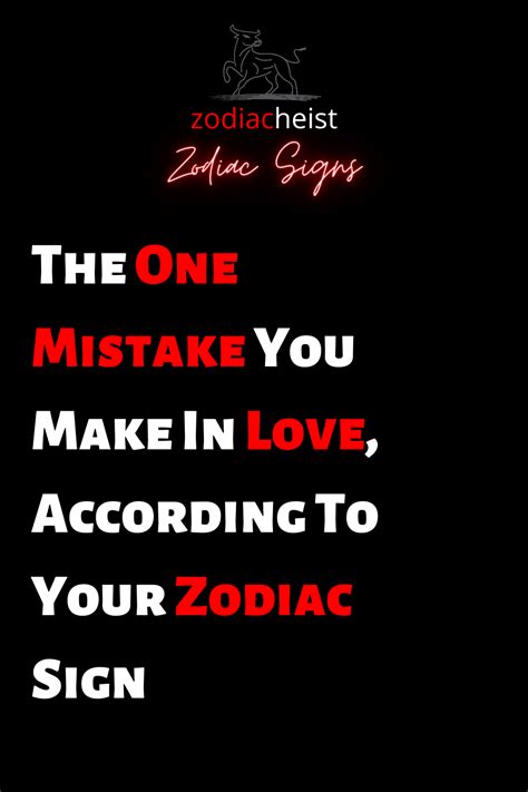 The One Mistake You Make In Love According To Your Zodiac Sign Zodiac Heist