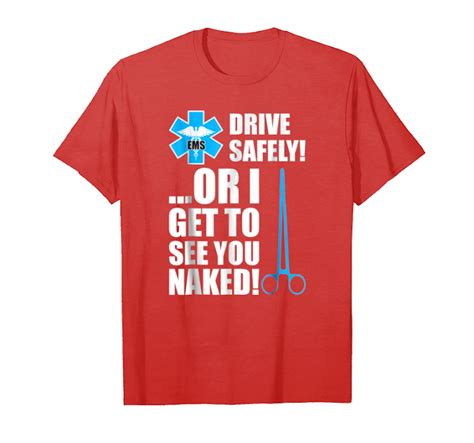 Order Now Drive Safely Or I Get To See You Naked Ems Nurse T Shirt