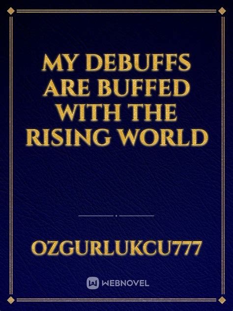 Read My Debuffs Are Buffed With The Rising World Ozgurlukcu777 Webnovel