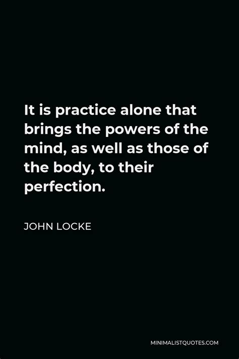 John Locke Quote It Is Practice Alone That Brings The Powers Of The