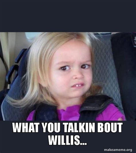 What You Talkin About Willis