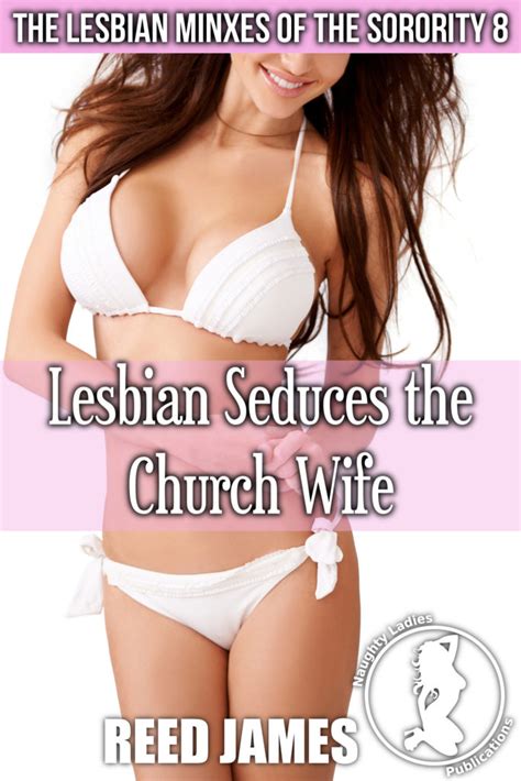 New Release Lesbian Seduces The Church Wife The Lesbian Minxes Of The Sorority 8 Naughty