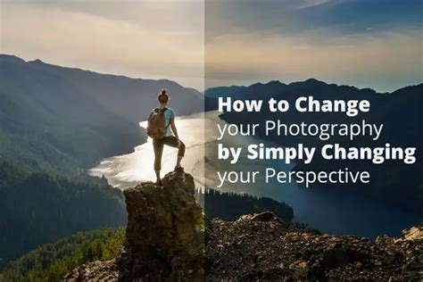 How To Change Your Photography By Simply Changing Your Perspective