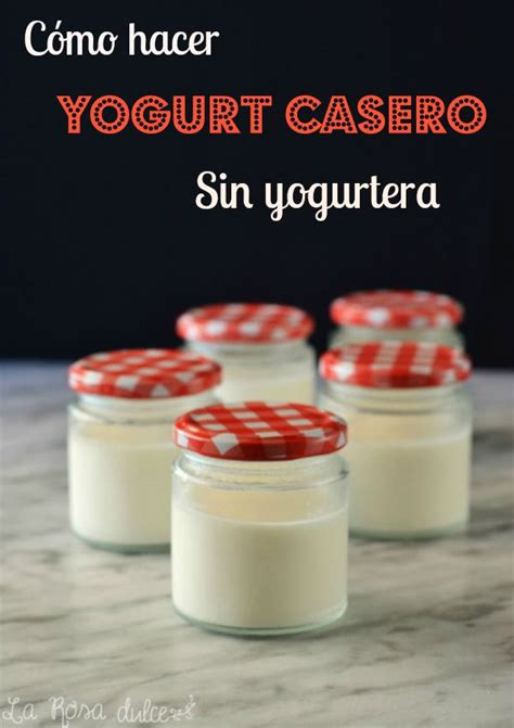 Cómo Hacer Yogur Casero Sin Yogurtera La Rosa Dulce