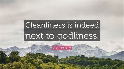 John Wesley Quote Cleanliness Is Indeed Next To Godliness