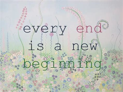 Every End Is A New Beginning Picture Quotes