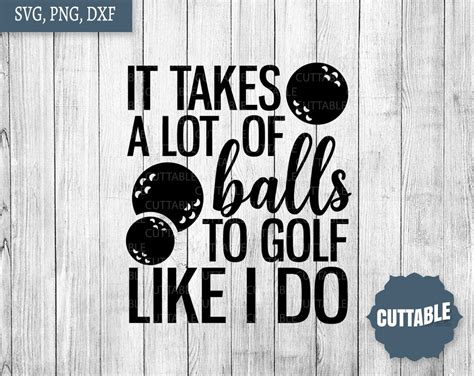 Golf SVG cut file it takes a lot of balls to golf like I do | Etsy