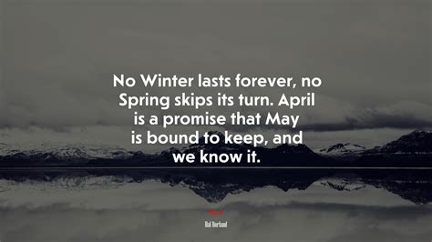 No Winter Lasts Forever No Spring Skips Its Turn April Is A Promise