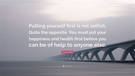 Simon Sinek Quote Putting Yourself First Is Not Selfish Quite The