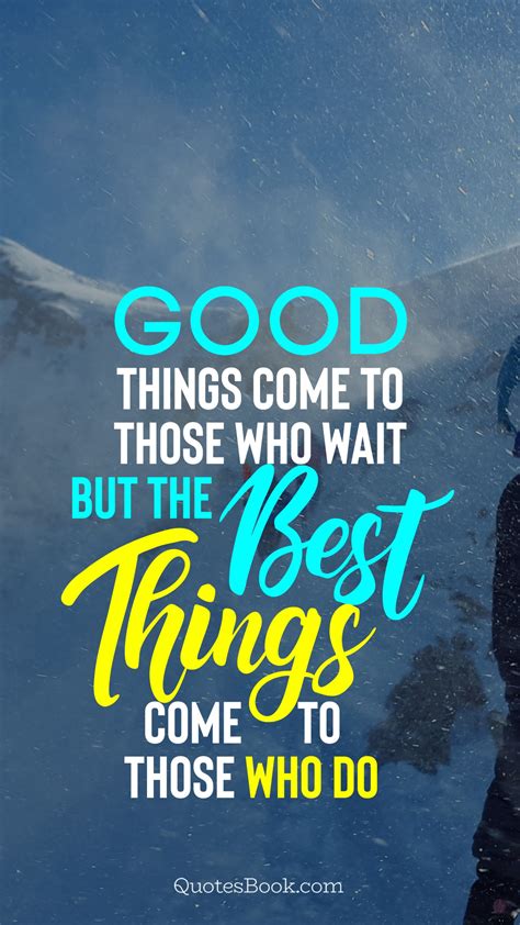 Good Things Comes To Those Who Wait Quotes Dicedtips