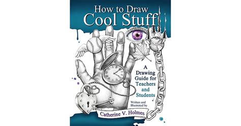 How To Draw Cool Stuff By Catherine V Holmes