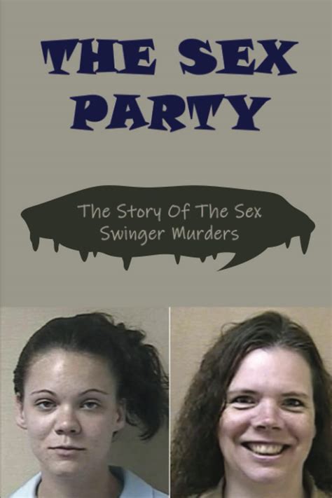 The Sex Party The Story Of The Sex Swinger Murders By Melina Widdowson Goodreads