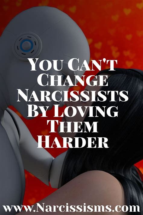Narcissism Quote You Can T Change Narcissists By Loving Them Harder