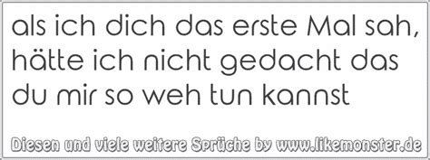 als ich dich das erste mal sah hätte ich nicht gedacht das du mir so weh tun kannst tolle