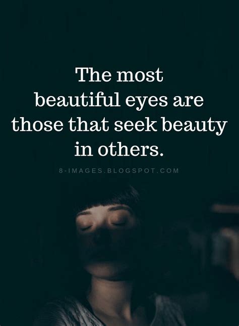 The Most Beautiful Eyes Are Those That Seek Beauty In Others Eyes