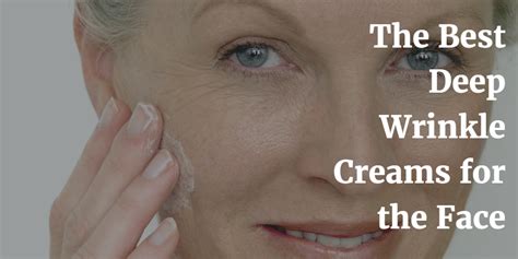 The Best Deep Wrinkle Creams For The Face