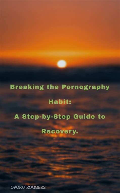 breaking the pornography habit a step by step guide to recovery ebook opoku bol