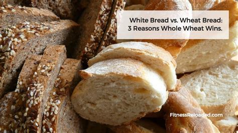 white bread vs wheat bread 3 reasons whole wheat wins