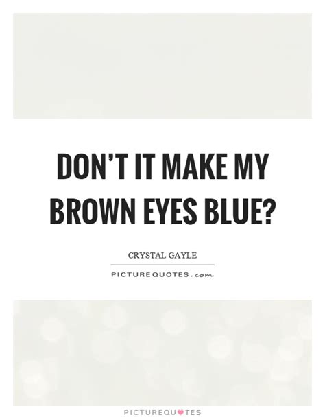 They tend to have a serious nature, and are. Brown Eyes Quotes | Brown Eyes Sayings | Brown Eyes Picture Quotes