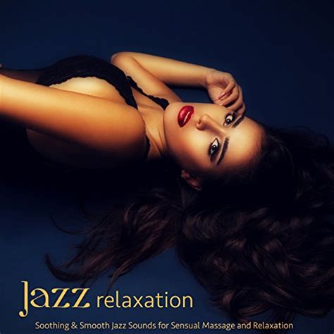 Jazz Relaxation Soothing And Smooth Jazz Sounds For Sensual Massage And Relaxation By Pianobar