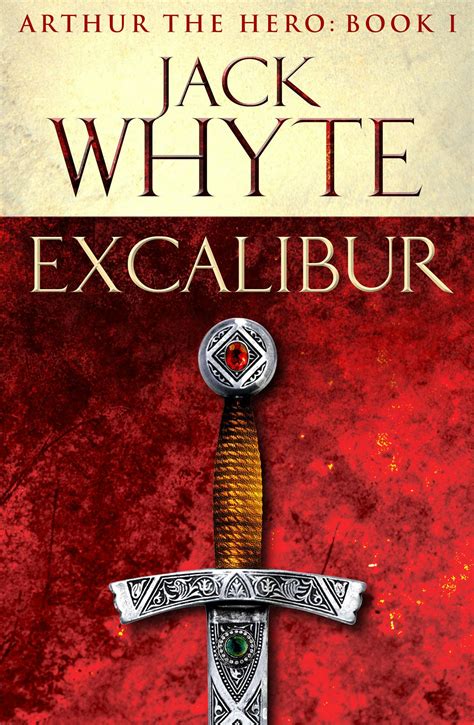 Excalibur Legends Of Camelot 1 Arthur The Hero Book I By Jack Whyte