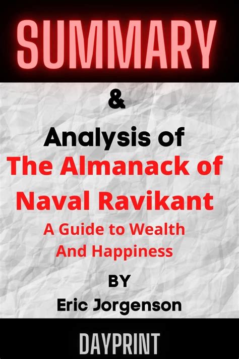 Summary Analysis Of The Almanack Of Naval Ravikant A Guide To Wealth And Happiness BY Eric