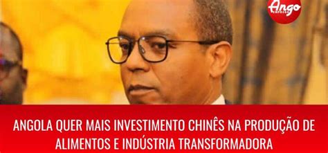Angola Quer Mais Investimento Chinês Para O Estímulo E Potenciação Da Economia Do País Ango