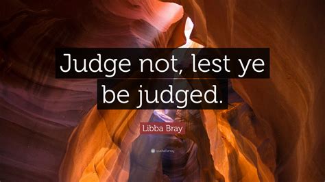 Libba Bray Quote Judge Not Lest Ye Be Judged Wallpapers