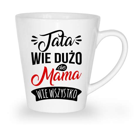 Kubek Latte Na Dzie Matki Tata Wie Du O Ale Mama Wie Wszystko