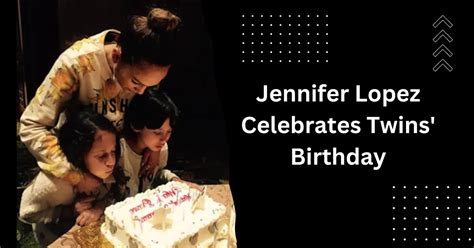 Jennifer Lopez Celebrates Twins Max And Emmes 15th Birthday With A