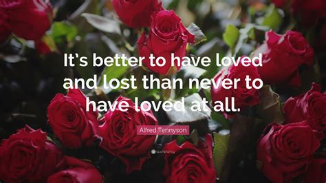 Alfred Tennyson Quote “its Better To Have Loved And Lost Than Never To Have Loved At All”