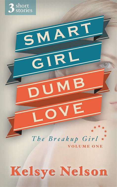 Smart Girl Dumb Love Three Stories About Young Love The Breakup Girl