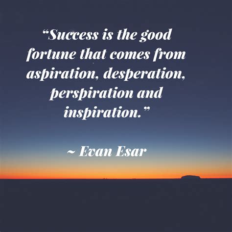 “success Is The Good Fortune That Comes From Aspiration Desperation