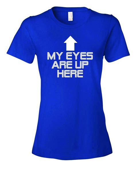 Ladies My Eyes Are Up Here Funny T Shirt Shirts Funny Dress T Shirt