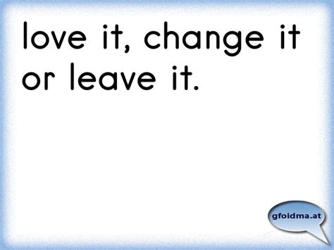 Love it, change it or leave it die drei alternativen im umgang mit unserem umfeld george﻿ pennington. love it, change it or leave it. | Österreichische Sprüche ...
