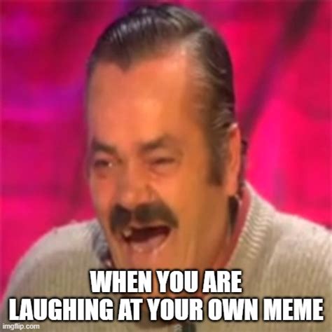 Laughing At Your Own Meme Imgflip
