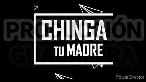Chinga Tu Madre YouTube