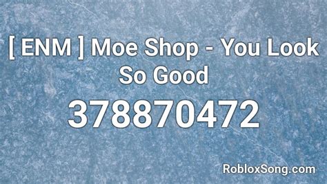 Enm Moe Shop You Look So Good Roblox Id Roblox Music Codes