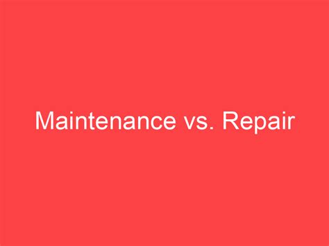Maintenance Vs Repair Whats The Difference Main Difference