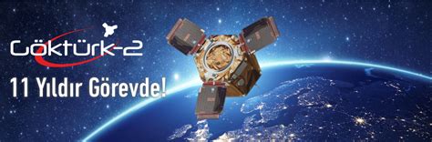 GÖKTÜRK 2 Yörüngede 11 Yılını Doldurdu Türkiye nin Milli Uydusu Hizmet
