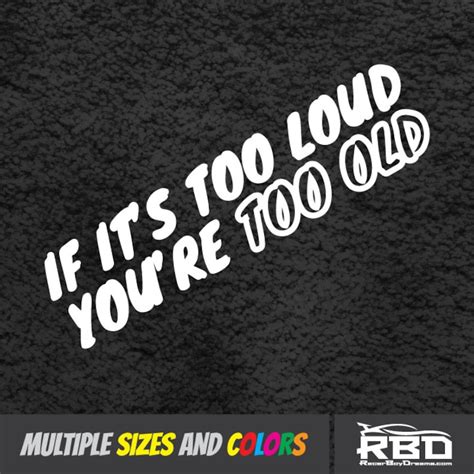 If Its Too Loud Youre Too Old Vinyl Sticker Decal Etsy