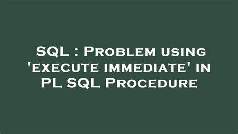 Sql Problem Using Execute Immediate In Pl Sql Procedure Youtube