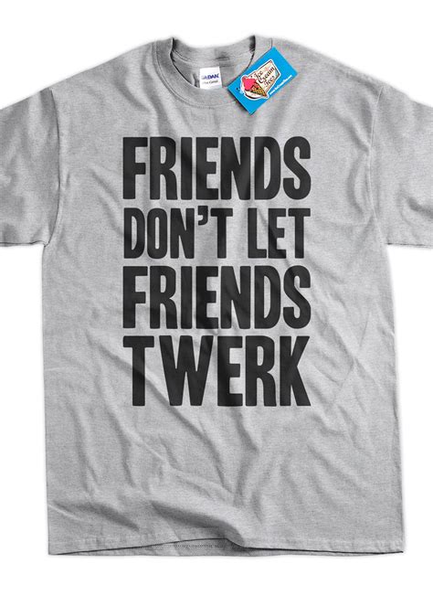 Friends Dont Let Friends Twerk Tshirt Funny Twerking Etsy