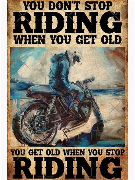 You Dont Stop Riding When You Get Old You Get Old When You Stop Riding Poster For Sale By