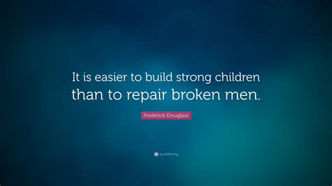 Frederick Douglass Quote It Is Easier To Build Strong Children Than