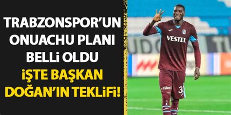 Trabzonsporun Onuachu planı ortaya çıktı Başkan doğan onları gözden