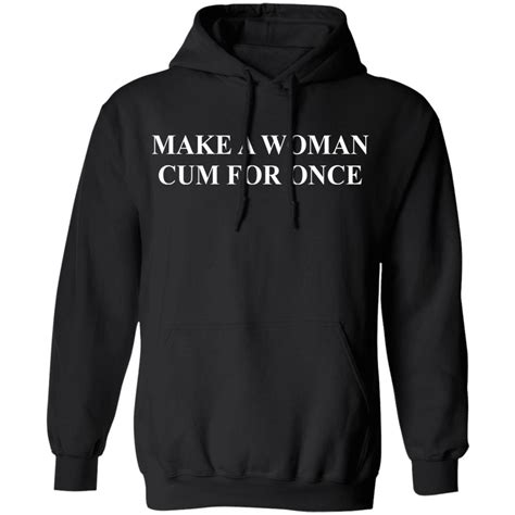 Make A Woman Cum For Once Shirt Lelemoon