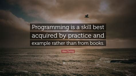 Alan Turing Quote “programming Is A Skill Best Acquired By Practice