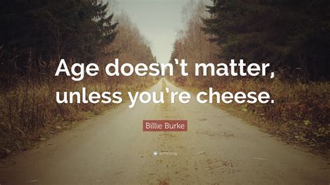 Billie Burke Quote “age Doesn’t Matter Unless You’re